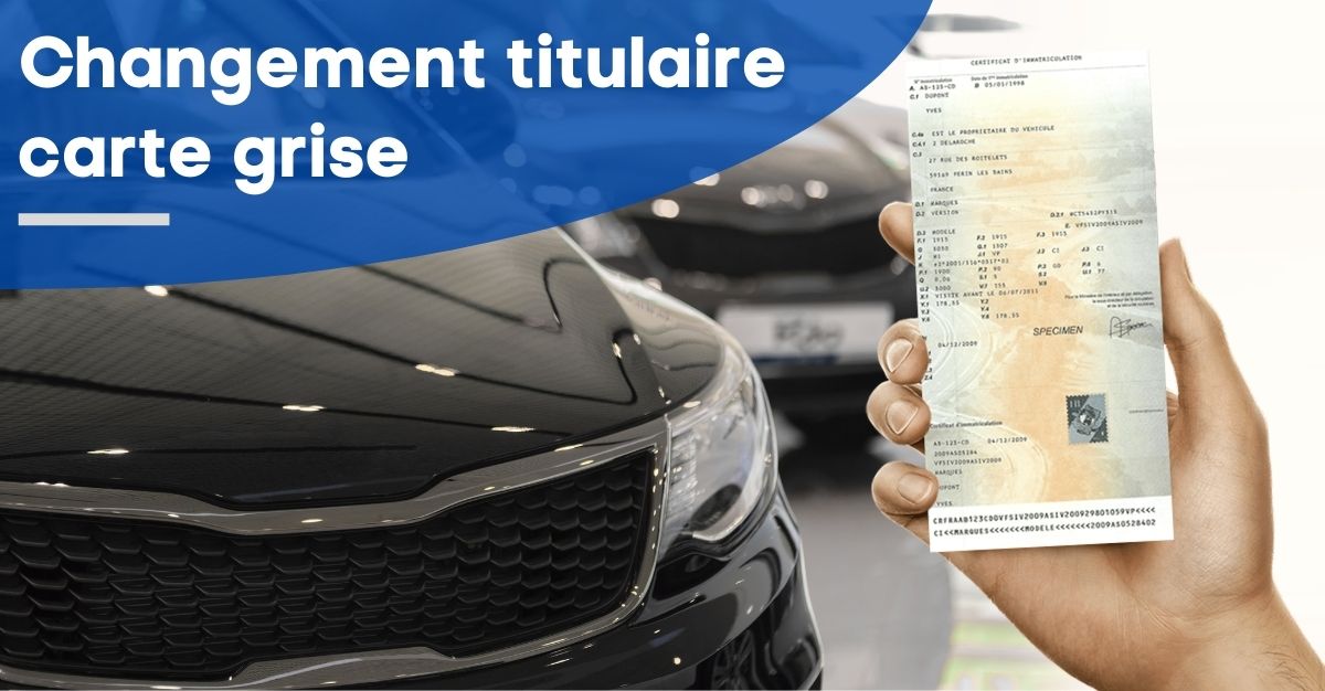 Changement Titulaire Carte Grise : Formulaire, Prix, Documents